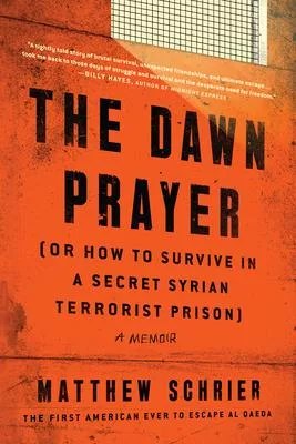 The Dawn Prayer: Or How to Survive in a Secret Syrian Terrorist Prison