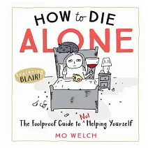 How to Die Alone: The Foolproof Guide to Not Helping Yourself