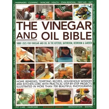 The Vinegar and Oil Bible: 1001 Uses for Vinegar and Oil in the Kitchen, Bathroom, Bedroom and Garden: Home Remedies, Tempting Recipes, Household