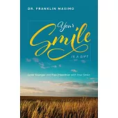 Your Smile Is a Gift: Look Younger and Feel Healthier With Your Smile