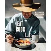 Eat Cook L.A.: Recipes from the City of Angels