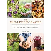 The Skillful Forager: Essential Techniques for Responsible Foraging and Making the Most of Your Wild Edibles