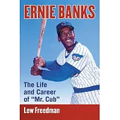 Ernie Banks: The Life and Career of Mr. Cub