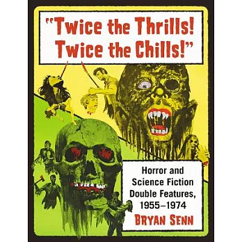 Twice the Thrills! Twice the Chills!: Horror and Science Fiction Double Features, 1955-1974