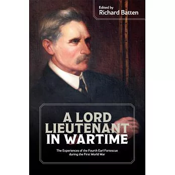 A Lord Lieutenant in Wartime: The Experiences of the Fourth Earl Fortescue During the First World War