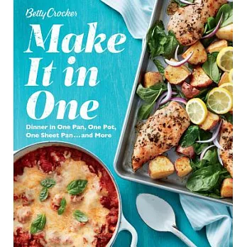Betty Crocker Make It in One: Dinner in One Pan, One Pot, One Sheet Pan . . . and More