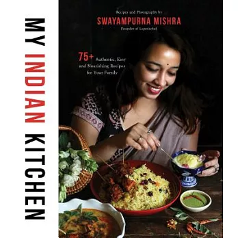 My Indian Kitchen: 75+ Authentic, Easy and Nourishing Recipes for Your Family