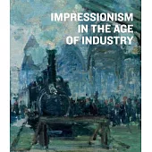 Impressionism in the Age of Industry