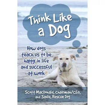 Think Like a Dog: How Dogs Teach Us to Be Happy in Life and Successful at Work