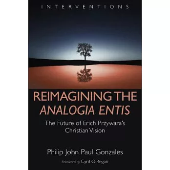 Reimagining the Analogia Entis: The Future of Erich Przywara’s Christian Vision