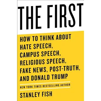 The First: How to Think About Hate Speech, Campus Speech, Religious Speech, Fake News, Post-Truth, and Donald Trump