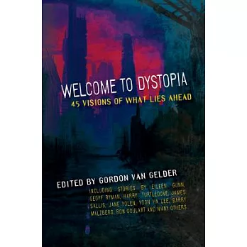 Welcome to Dystopia: Forty-five Visions of What Lies Ahead