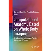 Computational Anatomy Based on Whole Body Imaging: Basic Principles of Computer-assisted Diagnosis and Therapy
