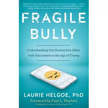 Fragile Bully: Understanding Our Destructive Affair With Narcissism in the Age of Trump