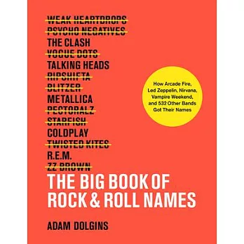 The Big Book of Rock & Roll Names: How Arcade Fire, Led Zeppelin, Nirvana, Vampire Weekend, and 532 Other Bands Got Their Names