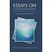 Essays on Consciousness: Towards a New Paradigm