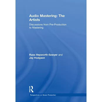 Audio Mastering: The Artists - Discussions from Pre-production to Mastering