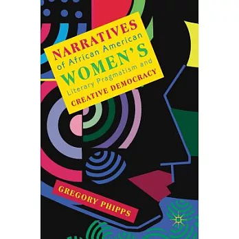 Narratives of African American Women’s Literary Pragmatism and Creative Democracy