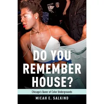Do You Remember House?: Chicago’s Queer of Color Undergrounds