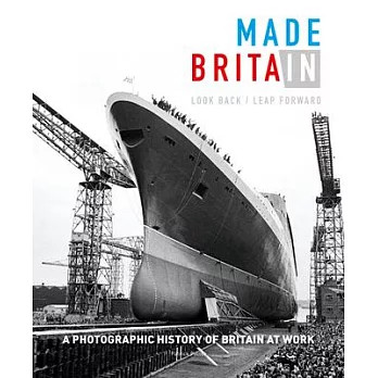 Made in Britain: Look Back/Leap Forward: A Photographic History of Britain at Work