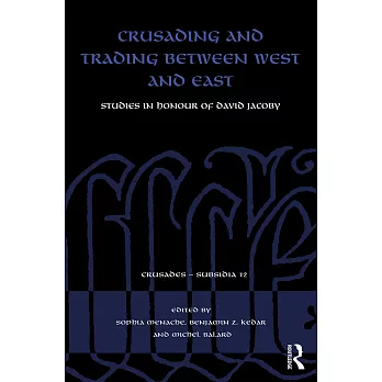 Crusading and Trading Between West and East: Studies in Honour of David Jacoby