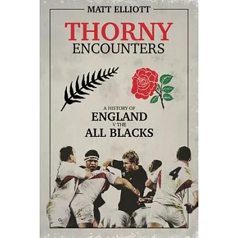 Thorny Encounters: A History of England V the All Blacks