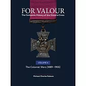 For Valour the Complete History of the Victoria Cross: The Colonial Wars, 1889-1905
