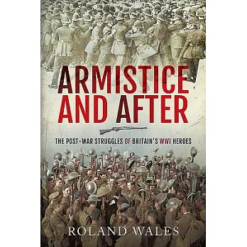 Armistice and After: The Post-war Struggles of Britain’s Wwi Heroes