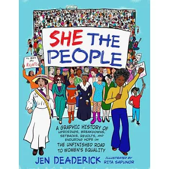 She the People: A Graphic History of Uprisings, Breakdowns, Setbacks, Revolts, and Enduring Hope on the Unfinished Road to Women