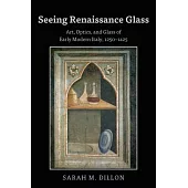 Seeing Renaissance Glass: Art, Optics, and Glass of Early Modern Italy, 1250-1425