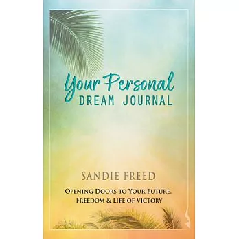 Your Personal Dream Journal: Opening Doors to Your Future, Freedom & Life of Victory