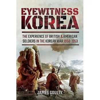 Eyewitness Korea: The Experience of British and American Soldiers in the Korean War 1950-1953