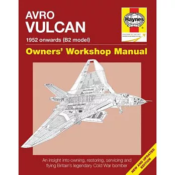 Avro Vulcan 1952 Onwards (B2 model): An insight into owning, restoring, servicing and flying Britain’s iconic Cold War bomber