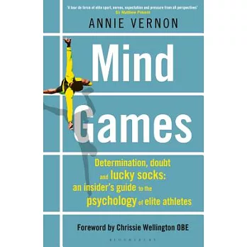 Mind Games: Determination, Doubt and Lucky Socks: An Insider’s Guide to the Psychology of Elite Athletes