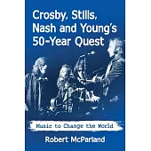 Crosby, Stills, Nash and Young’s 50-Year Quest: Music to Change the World