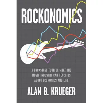 Rockonomics: A Backstage Tour of What the Music Industry Can Teach Us About Economics and Life
