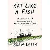 Eat Like a Fish: My Adventures As a Fisherman Turned Restorative Ocean Farmer