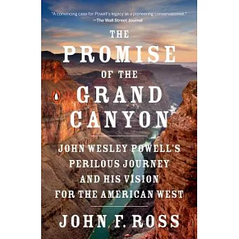 The Promise of the Grand Canyon: John Wesley Powell’s Perilous Journey and His Vision for the American West