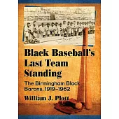Black Baseball’s Last Team Standing: The Birmingham Black Barons, 1919-1962