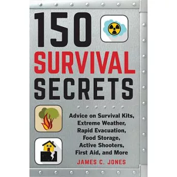 150 Survival Secrets: Advice on Survival Kits, Extreme Weather, Rapid Evacuation, Food Storage, Active Shooters, First Aid, and More
