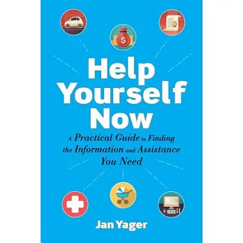 Help Yourself Now: A Practical Guide to Finding the Information and Assistance You Need