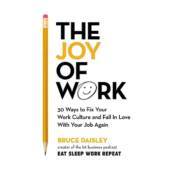 The Joy of Work: 30 Ways to Fix Your Work Culture and Fall in Love with Your Job Again