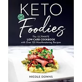 Keto for Foodies: The Ultimate Low-Carb Cookbook with Over 125 Mouthwatering Recipes