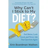 Why Can’t I Stick to My Diet?: Feel Better, Look Good and Never Ask That Question Again