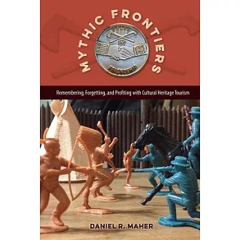 Mythic frontiers : remembering, forgetting, and profiting with cultural heritage tourism
