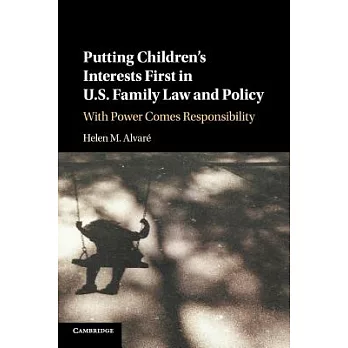 Putting Children’s Interests First in U.S. Family Law and Policy: With Power Comes Responsibility