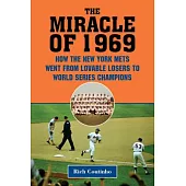 The Miracle of 1969: How the New York Mets Went from Lovable Losers to World Series Champions