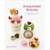 Amigurumi Sweets: Crochet Fancy Pastries and Desserts!