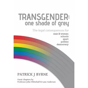 Transgender: One Shade of Grey: The Legal Implications for Man & Woman, Schools, Sport, Politics, Democracy