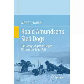 Roald Amundsen’s Sled Dogs: The Sledge Dogs Who Helped Discover the South Pole
